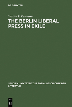 Hardcover The Berlin Liberal Press in Exile: A History of the Pariser Tageblatt - Pariser Tageszeitung, 1933-1940 Book