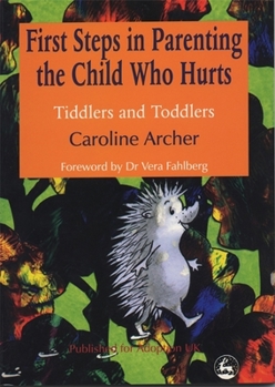 Paperback First Steps in Parenting the Child Who Hurts: Tiddlers and Toddlers Second Edition Book