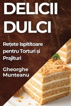 Paperback Delicii Dulci: Rețete Ispititoare pentru Torturi și Prajituri [Romanian] Book