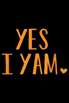 Paperback Yes I Yam: Yes I Yam Funny Thanksgiving Halloween Matching Couple Gift Journal/Notebook Blank Lined Ruled 6x9 100 Pages Book