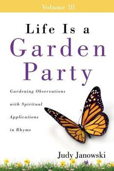 Paperback Life Is a Garden Party, Volume III: Gardening Observations with Spiritual Applications in Rhyme Book