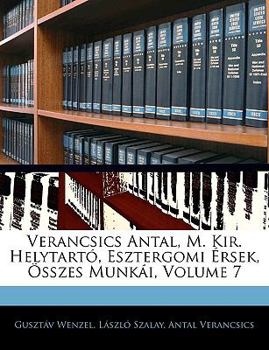 Paperback Verancsics Antal, M. Kir. Helytart?, Esztergomi ?rsek, ?sszes Munk?i, Volume 7 [Hungarian] Book