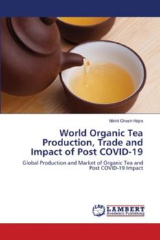 World Organic Tea Production, Trade and Impact of Post COVID-19: Global Production and Market of Organic Tea and Post COVID-19 Impact