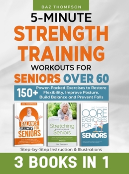 Hardcover 5-Minute Strength Training Workouts for Seniors Over 60: 3 Books In 1: 150+ Power-Packed Exercises to Restore Flexibility, Improve Posture, Build Bala Book