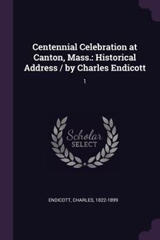Paperback Centennial Celebration at Canton, Mass.: Historical Address / by Charles Endicott: 1 Book