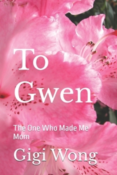 To Gwen: The One Who Made Me Mom