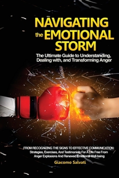 Paperback Navigating the Emotional Storm: From Recognizing the Signs to Effective Communication: Strategies, Exercises, and Testimonials for a Life Free from An Book