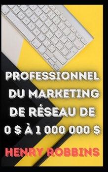 Professionnel du marketing de r?seau de 0 $ ? 1 000 000 $