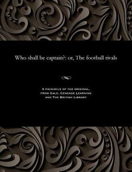 Paperback Who Shall Be Captain?: Or, the Football Rivals Book