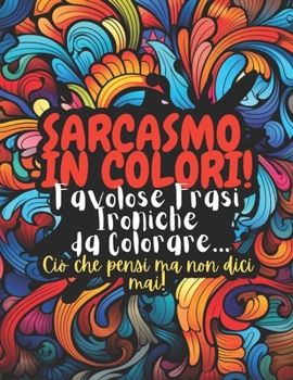 Paperback Sarcasmo in Colori: Favolose frasi ironiche da colorare Ciò che pensi ma non dici mai [Italian] Book