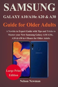 Paperback Samsung Galaxy A10/A10e, A20 & A30 Guide for Older Adults: A Newbie to Expert Guide with Tips and Tricks to Master your New Samsung Galaxy A10, A10e, Book