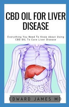 CBD OIL FOR LIVER DISEASE: Everything You Need To Know About Using CBD OIL To Cure Liver Disease