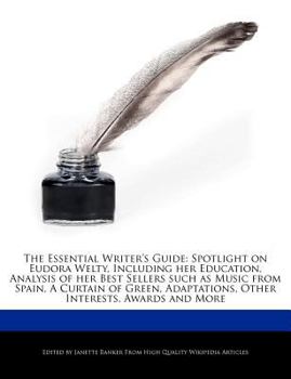 Paperback The Essential Writer's Guide: Spotlight on Eudora Welty, Including Her Education, Analysis of Her Best Sellers Such as Music from Spain, a Curtain O Book
