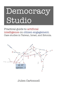Paperback Democracy Studio: Practical guide to artificial intelligence on citizen engagement. Case studies in Taiwan, Israel, and Estonia. Book