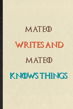 Mateo Writes And Mateo Knows Things: Practical Blank Lined Personalized First Name Notebook/ Journal, Appreciation Gratitude Thank You Graduation Souvenir Gag Gift, Latest Cute Graphic