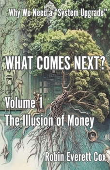 Paperback What Comes Next? Volume 1: The Illusion of Money: Why We Need a "System Upgrade" Book