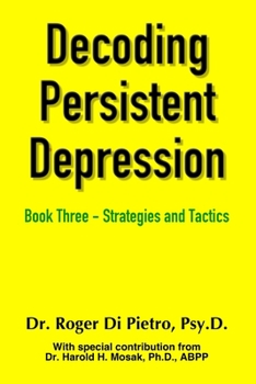 Decoding Persistent Depression Book Three - Strategies and Tactics - Book #3 of the Decoding Persistent Depression