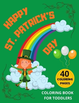 Paperback Happy St. Patrick's Day Coloring Book for Toddlers: The Perfect Fun with Colouring for Kids, St Patrick's Day Gift Ideas for Girls and Boys Book