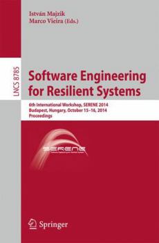 Paperback Software Engineering for Resilient Systems: 6th International Workshop, Serene 2014, Budapest, Hungary, October 15-16, 2014. Proceedings Book