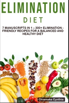 ELIMINATION DIET: 7 Manuscripts in 1 – 300+ Elimination - friendly recipes for a balanced and healthy diet