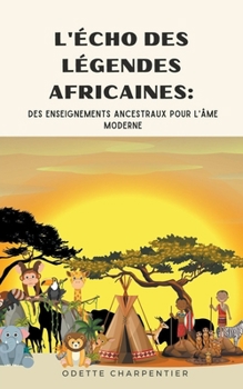 L'Écho des Légendes Africaines: Des enseignements ancestraux pour l'âme moderne (French Edition)
