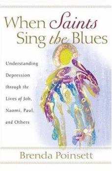 Paperback When Saints Sing the Blues: Understanding Depression Through the Lives of Job, Naomi, Paul, and Others Book