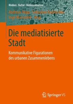 Paperback Die Mediatisierte Stadt: Kommunikative Figurationen Des Urbanen Zusammenlebens [German] Book