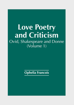 Hardcover Love Poetry and Criticism: Ovid, Shakespeare and Donne (Volume 1) Book
