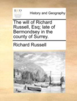 The Will of Richard Russell, Esq; Late of Bermondsey in the County of Surrey