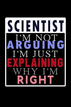 Scientist: I'm Not Arguing, I'm Just Explaining Why I'm Right: Hangman Puzzles | Mini Game | Clever Kids | 110 Lined Pages | 6 X 9 In | 15.24 X 22.86 Cm | Single Player | Funny Great Gift