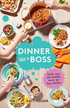 Paperback Dinner Like a Boss: Quick, Easy and Healthy Meals for Busy Families Book