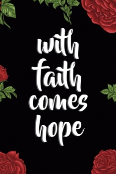 With Faith Comes Hope: All Purpose 6x9 Blank Lined Notebook Journal Way Better Than A Card Trendy Unique Gift Red Roses Cholo