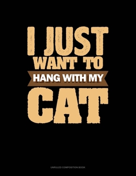 Paperback I Just Want To Hang With My Cat: Unruled Composition Book