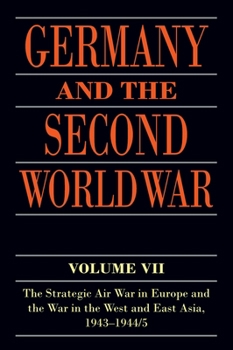 Germany and the Second World War: Volume VII: The Strategic Air War in Europe and the War in the West and East Asia, 1943-1944/5 - Book  of the Germany and the Second World War