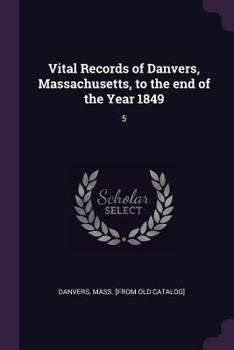 Paperback Vital Records of Danvers, Massachusetts, to the end of the Year 1849: 5 Book