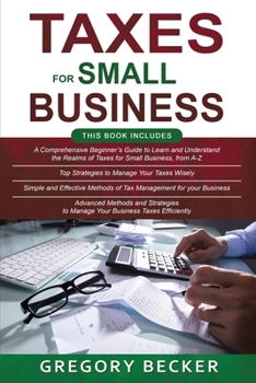 Paperback Taxes for Small Business: 4 in 1- Beginner's Guide+ Top Strategies+ Simple and Effective methods+ Advanced Methods and strategies to manage your Book