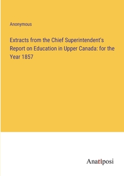 Paperback Extracts from the Chief Superintendent's Report on Education in Upper Canada: for the Year 1857 Book