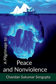 Paperback A Pilgrimage to Peace and Nonviolence: Integration of Spiritual, Social and Political Consideration of Doctrines related to Peace and Nonviolence Book