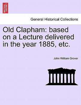 Paperback Old Clapham: Based on a Lecture Delivered in the Year 1885, Etc. Book