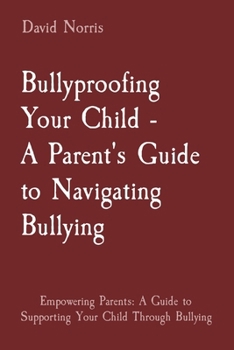 Paperback Bullyproofing Your Child - A Parent's Guide to Navigating Bullying: Empowering Parents: A Guide to Supporting Your Child Through Bullying Book