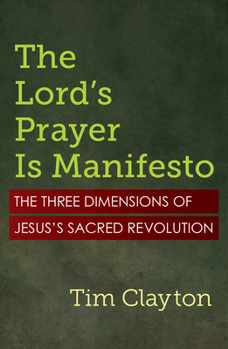The Lord's Prayer Is Manifesto: The Three Dimensions of Jesus's Sacred Revolution