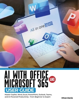 Paperback AI with Office and Microsoft 365 User Guide: Master Copilot, Word, Excel, PowerPoint, Outlook, Teams, and AI-Powered Productivity-from Beginner to Exp Book