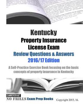 Paperback Kentucky Property Insurance License Exam Review Questions & Answers 2016/17 Edition: A Self-Practice Exercise Book focusing on the basic concepts of p Book