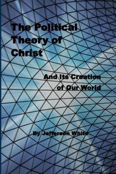 Paperback The Political Theory of Christ: And Its Creation of Our World Book