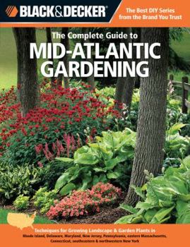 Paperback Black & Decker the Complete Guide to Mid-Atlantic Gardening: Techniques for Growing Landscape & Garden Plants in Rhode Island, Delaware, Maryland, New Book