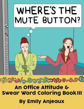 Paperback Where's the Mute Button?: An Office Attitude & Swear Word Coloring Book III Book