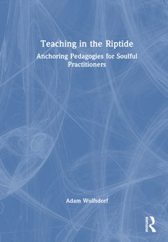 Hardcover Teaching in the Riptide: Anchoring Pedagogies for Soulful Practitioners Book