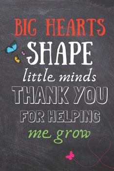 Paperback Big Hearts Shape Little Minds, Thank You For Helping Me Grow: Nursery Teacher Gift -Lined Blank Notebook Journal Book