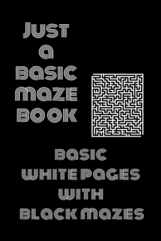 Paperback Just a Basic Maze Book: Basic White Pages With Black Mazes: Basic Mazes for All Ages Book