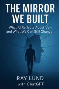 Paperback The Mirror We Built: What AI Reveals About Us And What We Can Still Change Book